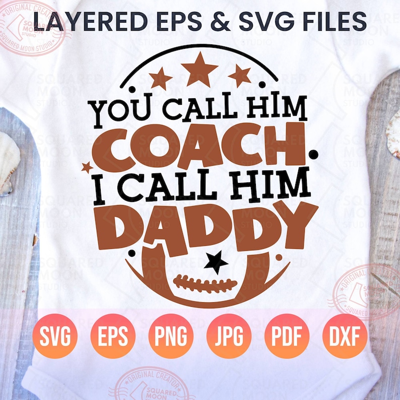May include: A white t-shirt with brown text that reads "You call him coach. I call him daddy."  The text is surrounded by a brown circle with a football and stars. The words "SVG EPS PNG JPG PDF DXF" are printed in white circles below the design.