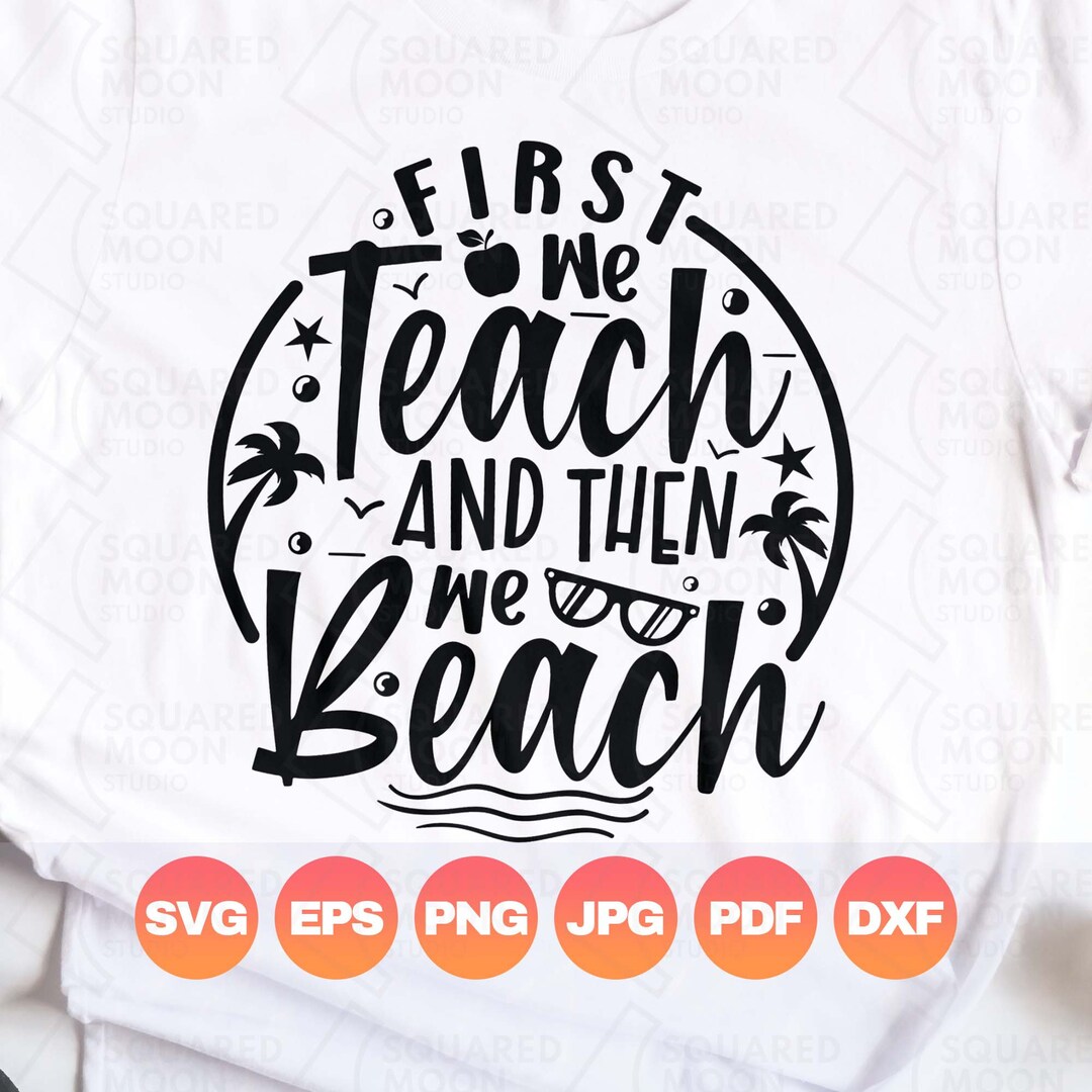 First We Teach and Then We Beach Svg Teacher Summer Break Svg Gift End