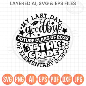 May include: Black and white graphic design for a 5th-grade graduation. The design includes the text "My Last Day, Goodbye, Future Class of 2033, 5th Grade, Elementary School." Also includes file type icons: SVG, PNG, AI, EPS, PDF, DXF, and JPG.