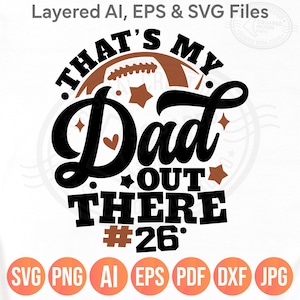 May include: A black and brown graphic design with the text "THAT'S MY Dad OUT THERE #26". The design includes a football, stars, and a heart. The image also includes file type icons: SVG, PNG, AI, EPS, PDF, DXF, and JPG.