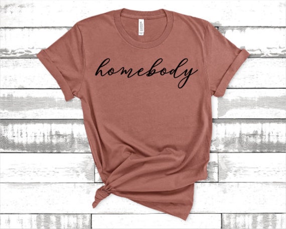 homebody tshirt,homebody,tee,shirt,tshirt,homebody tee,funny tshirt,lets stay home,stay at home,womens tshirt,womens,home body tee,home body