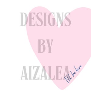 May include: A white background with a large pink heart shape. The words "DESIGNS BY AIZALEA" are in gray text, with "I'll be here" in blue script within the heart. The design is simple and elegant.