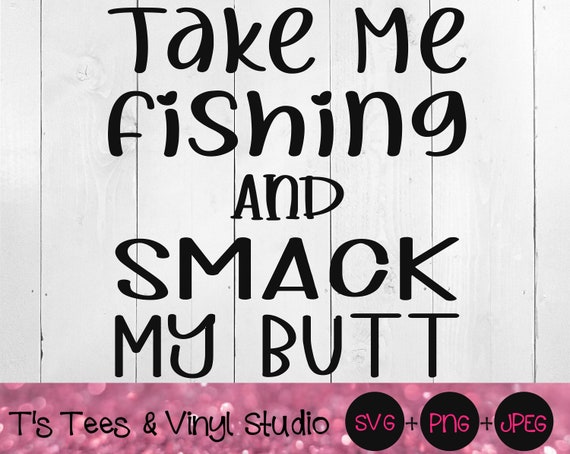 Love Svg Fishing Svg Take Me Fishing Svg Love Png Take Me Fishing Png Smack My Butt Svg Spank Me Svg Smack My Butt Png Spanking Svg