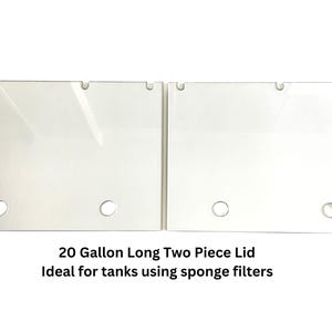 May include: Two clear plastic lids for a 20 gallon long aquarium tank. The lids have holes for filter access. 20 Gallon Long Two Piece Lid. Ideal for tanks using sponge filters.