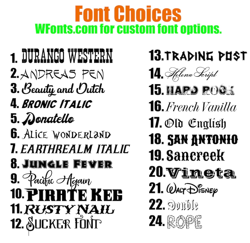 May include: A list of 24 font choices for custom font options. The list includes font names like Durango Western, Andreas Pen, Beauty and Dutch, Bronic Italic, Donatello, Alice Wonderland, Earthrealm Italic, Jungle Fever, Pacific Again, Pirate Keg, Rusty Nail, Sucker Font, Trading Post, Helena Script, Hard Rock, French Vanilla, Old English, San Antonio, Sancreek, Vineta, Walt Disney, Double, and Rope.