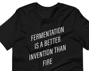 Fermentation is Better Than Fire, Beer Snob Shirt, Craft Beer Lover Gift, Craft Beer Shirt, Craft Beer Gift, Home Brewing Shirt