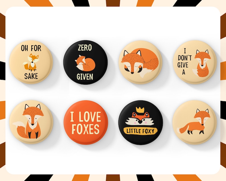 May include: Set of 8 round button pins featuring foxes and fox-related puns. The pins are cream, black, and orange with white text. The text on the pins reads: "Oh for sake", "Zero given", "I don't give a", "I love foxes", "Little foxy",  "Zero given", "I don't give a", and "I love foxes".
