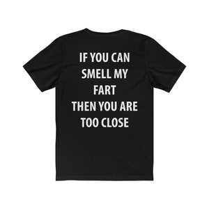 If You Can Smell My Fart Then You Are Too Close T-Shirt - funny shirt - Fart Shirt