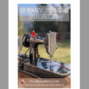 May include: A black vintage sewing machine with a red bobbin on a wooden table. The image has the text "12 EASY SEWING PROJECTS" at the top and "Needlepointers.com Annette Rosanelli and Chris Rickert" at the bottom.