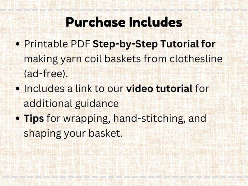 May include: A digital document titled Purchase Includes, listing a printable PDF step-by-step tutorial for making yarn coil baskets from clothesline, a link to a video tutorial for additional guidance, and tips for wrapping, hand-stitching, and shaping.
