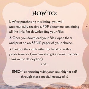 以下が含まれることがあります： ピンクとオレンジの夕焼けの背景に、「HOW TO:」というテキストが表示され、印刷可能なカードの使い方の説明が続きます。説明には、PDFファイルのダウンロード、8.5インチ x 11インチの用紙への印刷、カードの切り抜きが含まれています。テキストは、「これらの特別なメッセージを通して、あなたの魂/より高い自己とのつながりを楽しんでください！」で終わります。