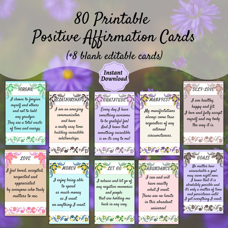 May include: 80 printable positive affirmation cards with colorful floral designs. Each card features a different affirmation, such as "Forgive", "Relationships", "Gratitude", "Manifest", "Self-Love", "Love", "Money", "Let Go", "Abundance", and "Goals".