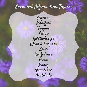May include: A list of affirmation topics written in black text on a white background with a blurred image of purple flowers. The topics include self-love, manifest, forgive, let go, relationships, work & purpose, love, confidence, goals, money, abundance, and gratitude.