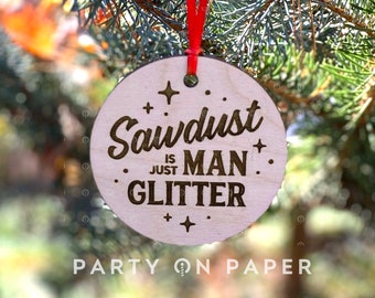 Sawdust is Just Man Glitter, manly Christmas Ornament, Tree Decor for a man