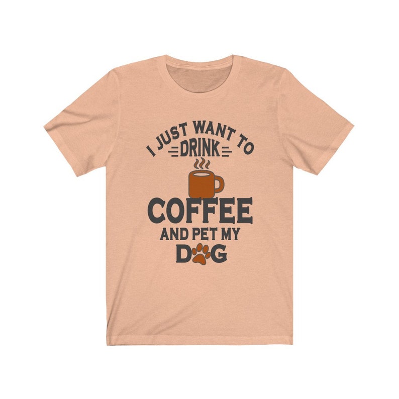 I Just Want to Drink Coffee and Pet My Dog T Shirt Shirt for Coffee