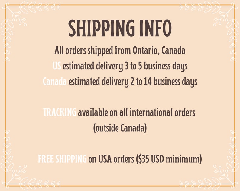 May include: A graphic with the text "SHIPPING INFO" in brown text. The text below states that all orders are shipped from Ontario, Canada. Estimated delivery times are listed for the US and Canada. The text also states that tracking is available on all international orders and that free shipping is available on USA orders of $35 USD or more.