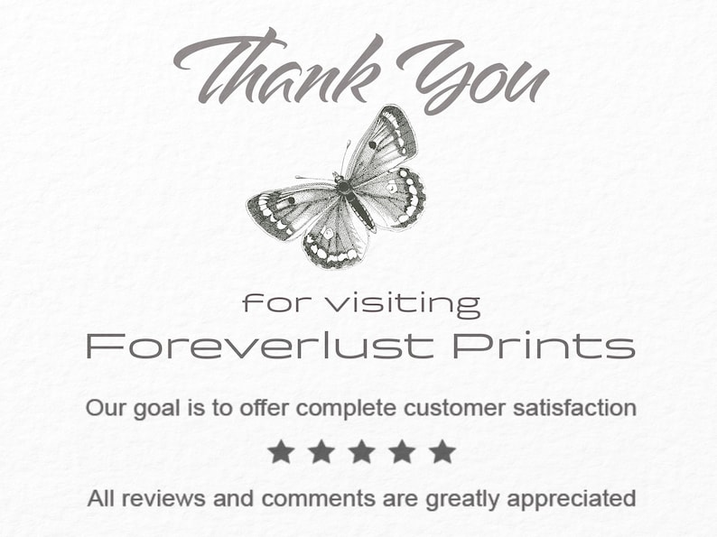 May include: A white background with the text "Thank You" in a cursive font, a detailed butterfly illustration, and the text "for visiting Foreverlust Prints." The image also includes the text "Our goal is to offer complete customer satisfaction" and five stars.