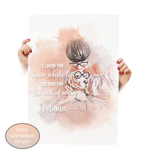 May include: A print featuring a watercolor-style image of a person and a dog. The dog wears novelty glasses. Text on the print reads "I loved you your whole life I'll miss you the rest of mine Petunia". The print is unframed.