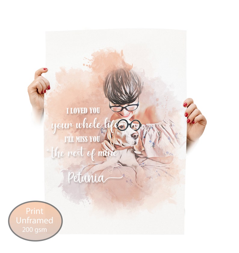 May include: A print featuring a watercolor-style image of a person and a dog. The dog wears novelty glasses. Text on the print reads "I loved you your whole life I'll miss you the rest of mine Petunia". The print is unframed.