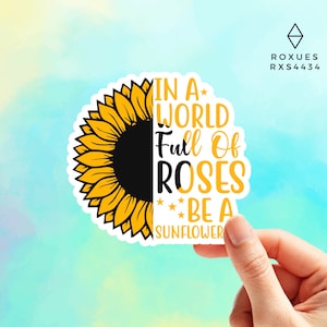 In A World Full Of Roses Be A Sunflower Sticker, Vinyl sticker, Laptop sticker, Water Bottle Sticker, Funny Sticker, MacBook Sticker