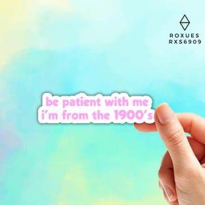 Be patient i’m from the 1900’s Sticker, Funny Stickers, Phrases Stickers, Stickers, Vinyl Sticker, Water bottle Sticker, Funny Phrases