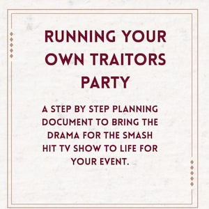 May include: A cream-colored square graphic with a brown border. The text "RUNNING YOUR OWN TRAITORS PARTY" is in burgundy. Below, it reads: "A step by step planning document to bring the drama for the smash hit TV show to life for your event."
