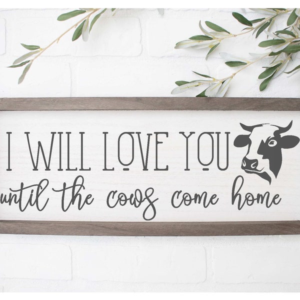 Love You Until The Cows Come Home SVG, Cow SVG, Farm SVG, Farmhouse, Home, Kitchen, Quote, Country Sign, Family, Silhouette Cricut Cut File