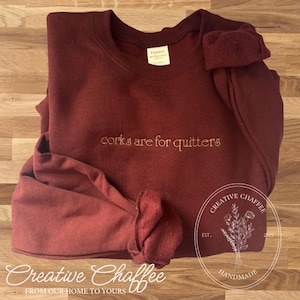 Corks Are for Quitters Embroidered Crewneck | Funny Wine Sweatshirt | Wine Lover Gift | Embroidered Sweatshirt | Cozy Drinking Shirt