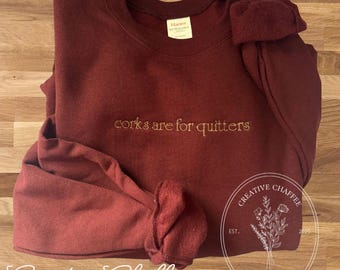 Corks Are for Quitters Embroidered Crewneck | Funny Wine Sweatshirt | Wine Lover Gift | Embroidered Sweatshirt | Cozy Drinking Shirt