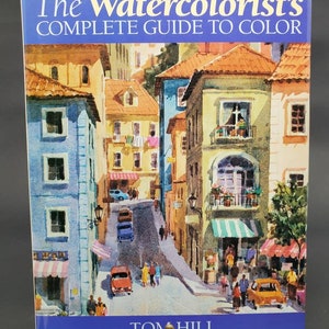1992 The Watercolorist&#39;s Complete Guide to Color by Tom Hill Hardcover Art Book ISBN 0 89143 430 6