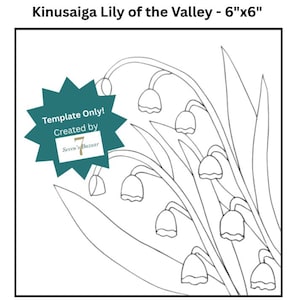 May include: A black and white line art template for Kinusaiga featuring Lily of the Valley flowers. The text reads Kinusaiga Lily of the Valley - 6"x6" and Template Only! Created by Seven's Bazaar on a teal starburst shape overlay.