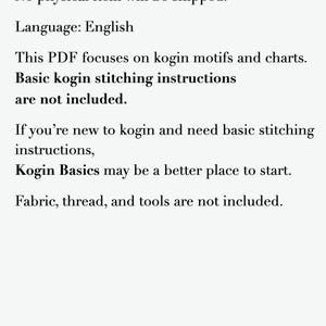 May include: A digital download PDF document featuring black text on a white background. The text reads: Digital download only, No physical item will be shipped, Language: English, This PDF focuses on kogin motifs and charts, Basic kogin stitching instructions are not included, If you're new to kogin and need basic stitching instructions, Kogin Basics may be a better place to start, Fabric, thread, and tools are not included.