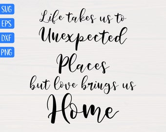 Life Takes Us to Unexpected Places SVG Love Brings Us Home - Etsy