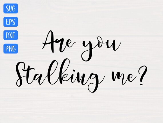 Are You Stalking Me Svg Is A Great Funny Shirt Design Etsy