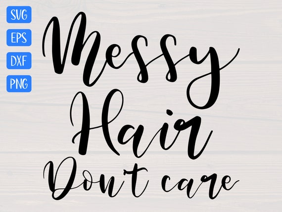 Messy Hair Don't Care SVG is a Great Funny Shirt Design | Etsy