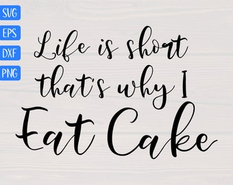 Life is short that's why I eat cake SVG is a great funny shirt design