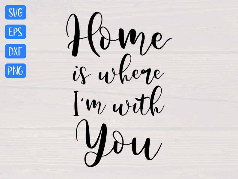 Home is Where I'm With You SVG is a Great Shirt and Sign Etsy