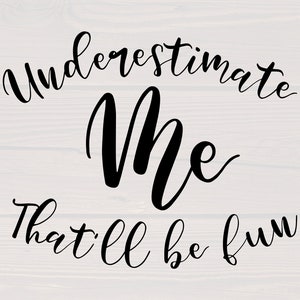 Underestimate me that'll be fun SVG is a great funny shirt design