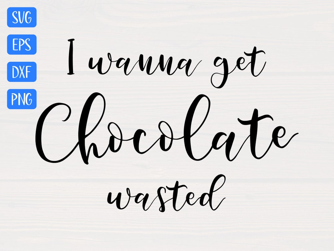 I Wanna Get Chocolate Wasted SVG is a Great Funny Shirt Design Etsy