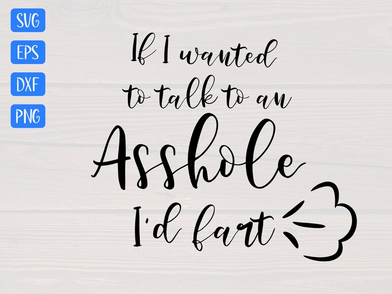 If I Wanted To Talk To An Asshole I d Fart SVG Is A Great Etsy