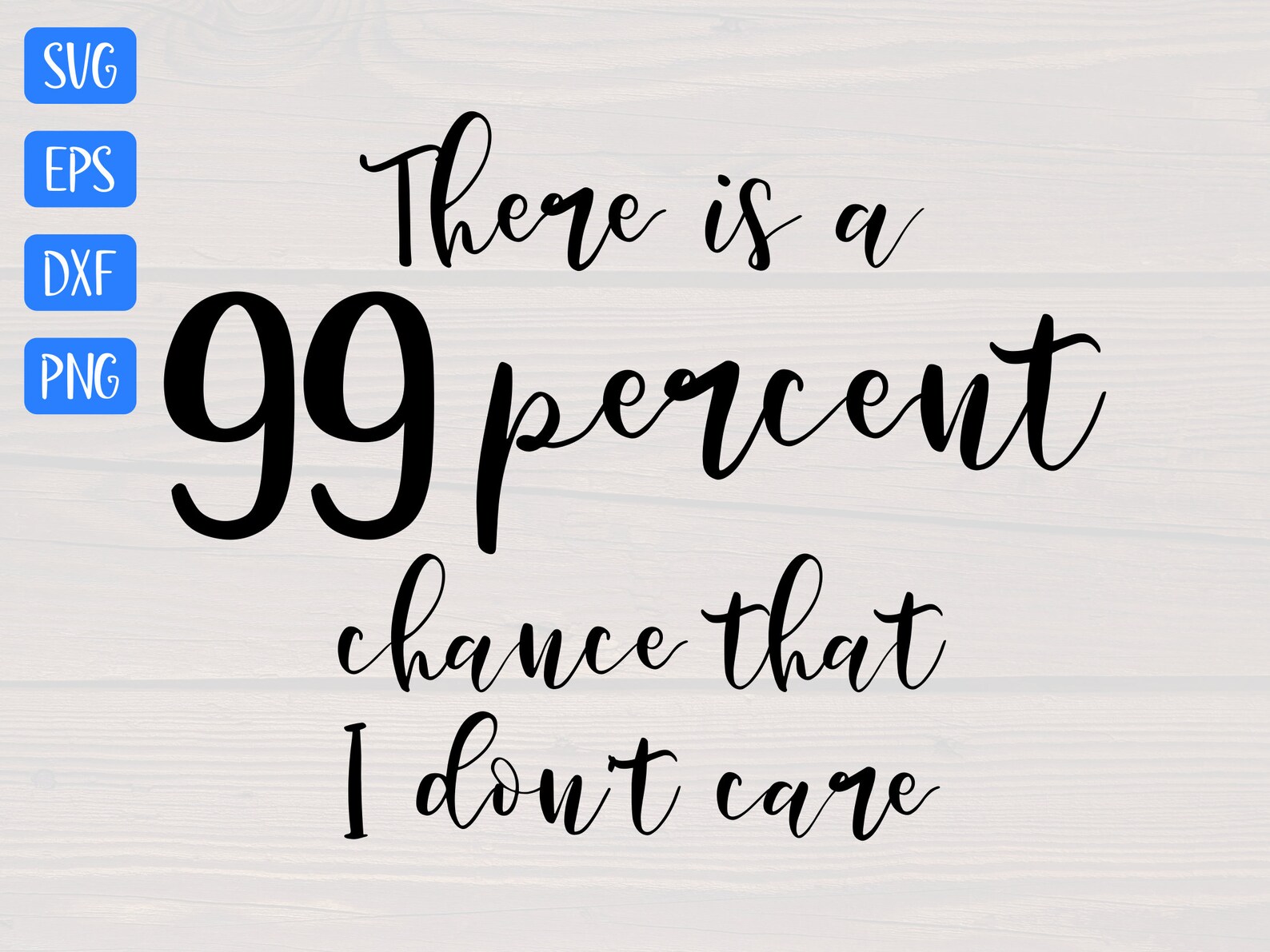 There Is A 99 Percent Chance That I Don t Care SVG Is A Great Funny
