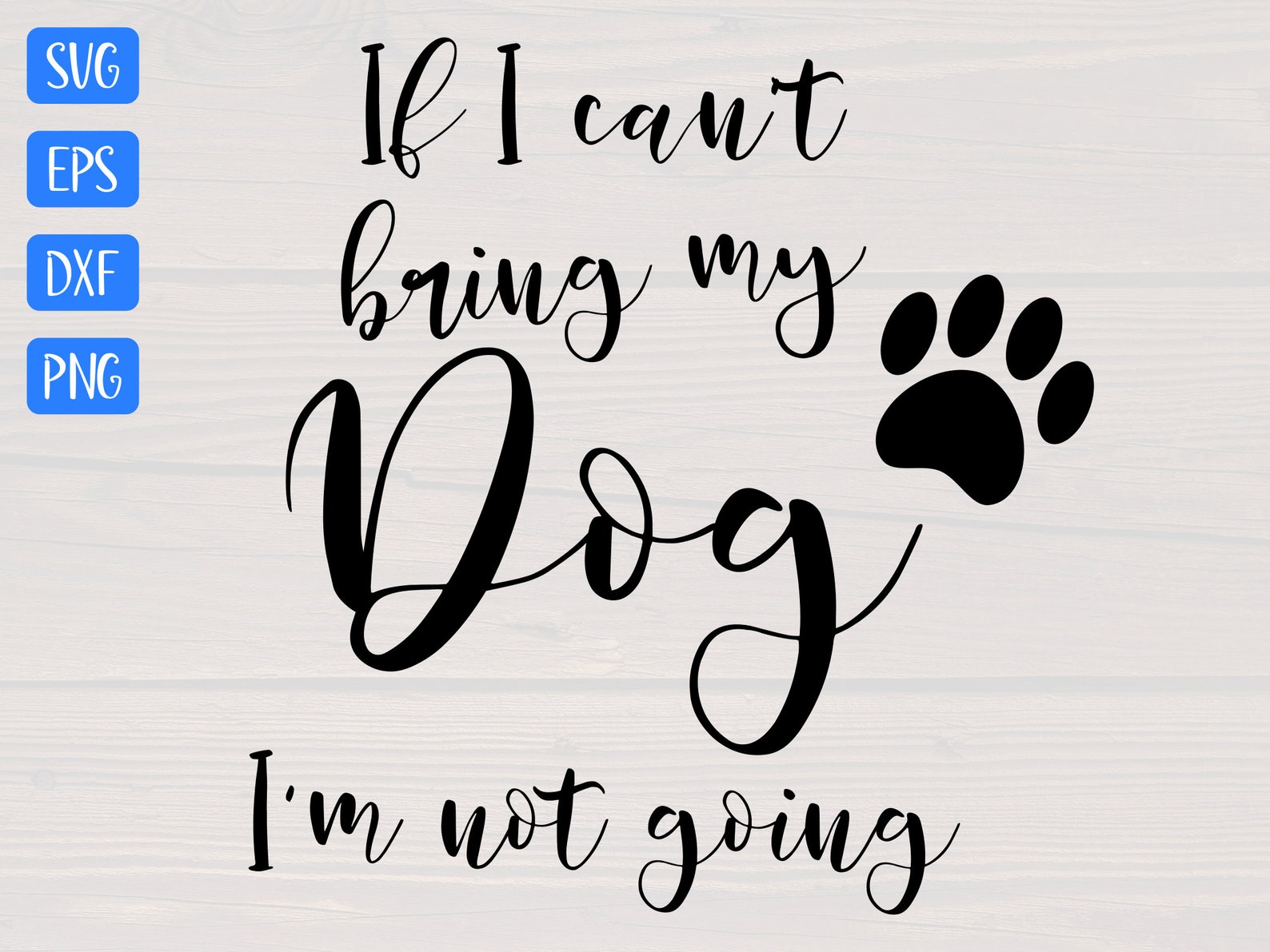 If I Can't Bring My Dog I'm Not Going SVG is a Great Etsy