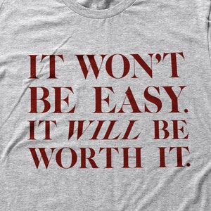 It won&#39;t be easy. It WILL be worth it. — premium unisex T-shirt