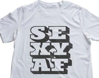 SEXY AF — Funny, bold, and maybe sarcastic (?) premium unisex graphic T-Shirt