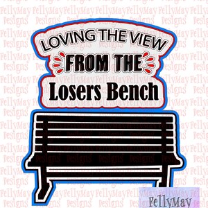 May include: A black and white illustration of a park bench with the text "Loving the view from the losers bench" in red, white, and blue.