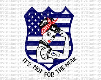 It's Not For The Weak SVG, Police Mom SVG, Rosie the Riveter, Police Officer Wife, Strong Woman, Thin Blue Line, Back The Blue, Police Badge