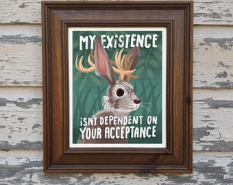 Jackalope My Existence isn't Dependant On Your Acceptance art print