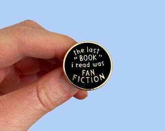 The Last Book I Read Was Fanfiction Hard Enamel Pin | Fan Fiction Reader | Funny Lapel Pin | Relatable | Cute Pin | Quirky Pin | Fanfic
