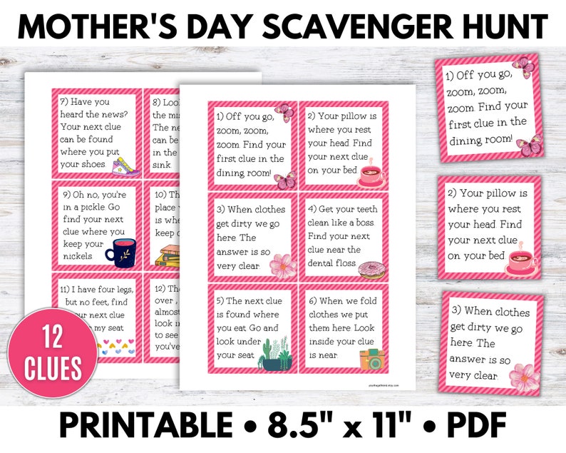 May include: A printable Mother's Day scavenger hunt game with 12 clues. The game is designed to be played in a home with clues hidden in various locations. The clues are printed on pink and white cards with illustrations.