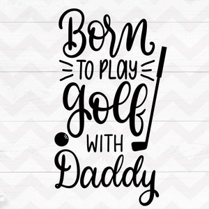 born to play golf with daddy svg, Daddy svg, golf baby cut file svg,dad golf quote, Cricut Silhouette cut files -svg,dxf,png,pdf, ai, eps